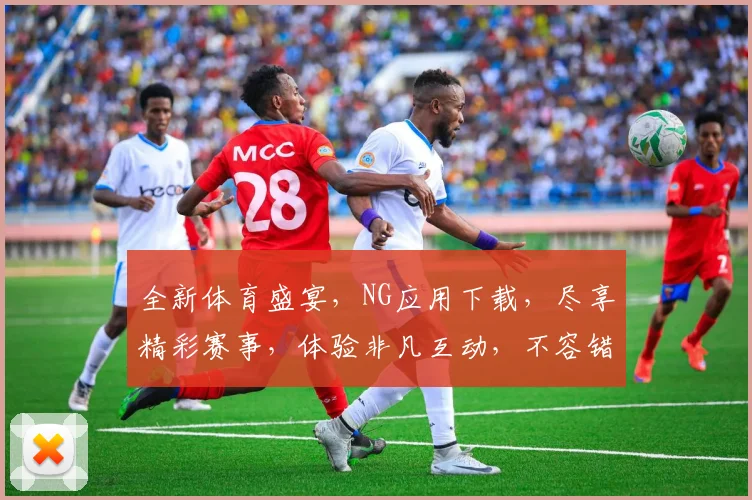 全新体育盛宴，NG应用下载，尽享精彩赛事，体验非凡互动，不容错过